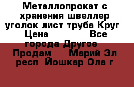 Металлопрокат с хранения швеллер уголок лист труба Круг › Цена ­ 28 000 - Все города Другое » Продам   . Марий Эл респ.,Йошкар-Ола г.